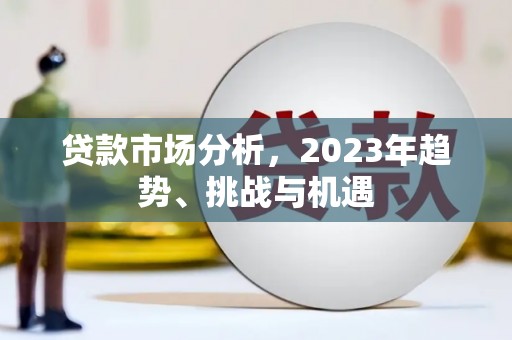西安贷款市场分析，2023年趋势、挑战与机遇