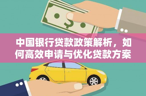 西安中国银行贷款政策解析，如何高效申请与优化贷款方案