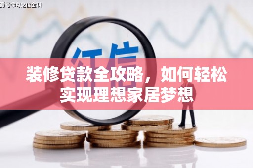 西安装修贷款全攻略，如何轻松实现理想家居梦想