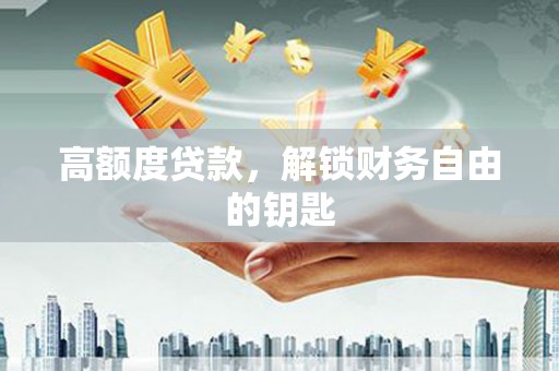 西安高额度贷款，解锁财务自由的钥匙