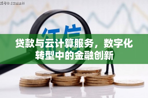 西安贷款与云计算服务，数字化转型中的金融创新