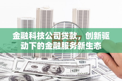 西安金融科技公司贷款，创新驱动下的金融服务新生态