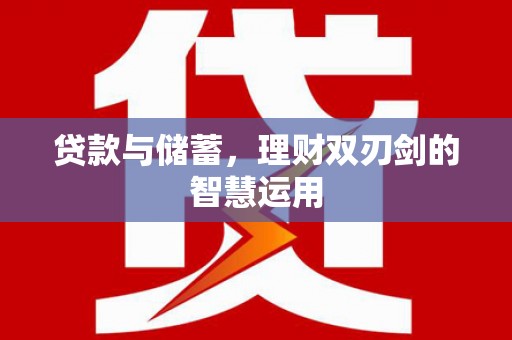 西安贷款与储蓄，理财双刃剑的智慧运用