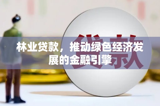 西安林业贷款，推动绿色经济发展的金融引擎
