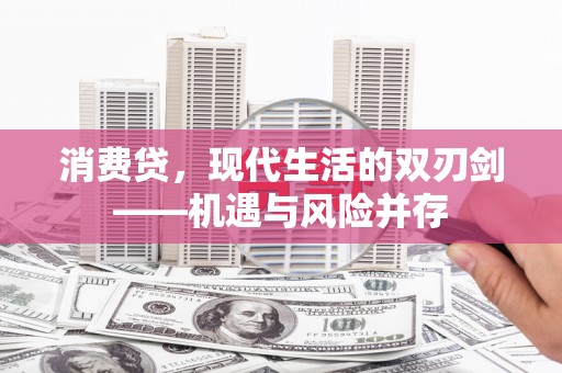 西安消费贷，现代生活的双刃剑——机遇与风险并存
