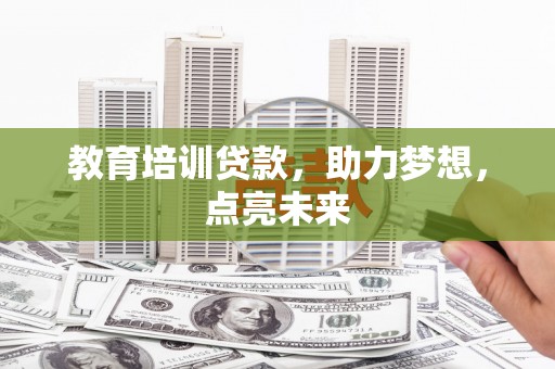 西安教育培训贷款，助力梦想，点亮未来