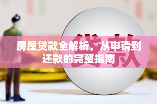 西安房屋贷款全解析，从申请到还款的完整指南