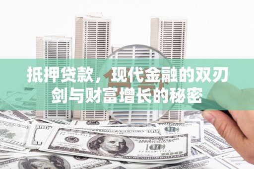 西安抵押贷款，现代金融的双刃剑与财富增长的秘密