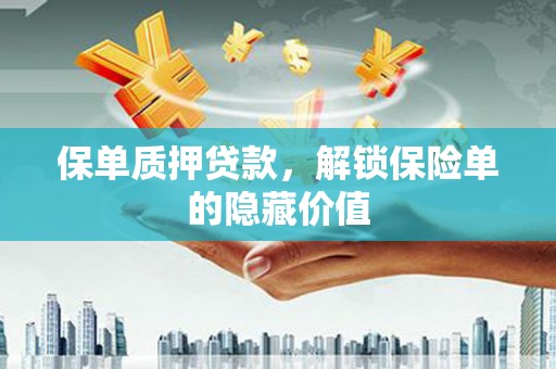 西安保单质押贷款，解锁保险单的隐藏价值