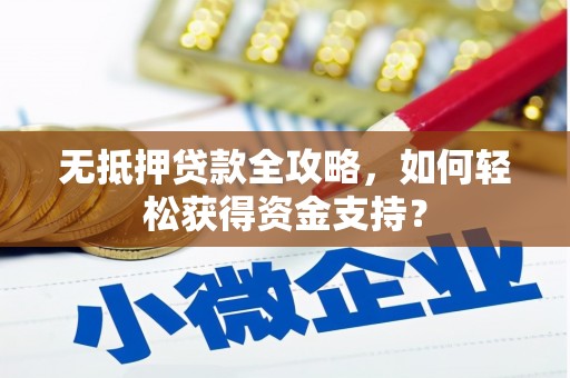 西安无抵押贷款全攻略，如何轻松获得资金支持？