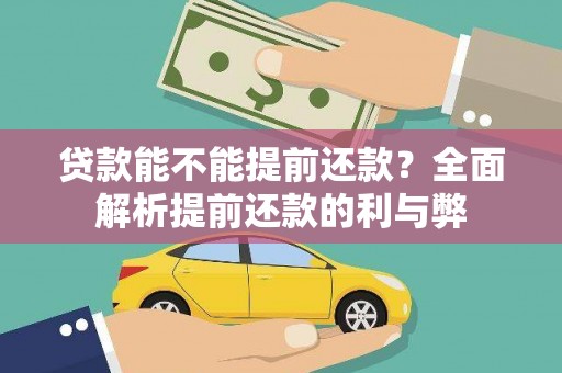 西安贷款能不能提前还款？全面解析提前还款的利与弊