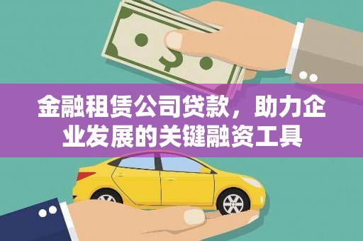 西安金融租赁公司贷款，助力企业发展的关键融资工具