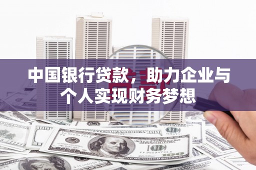 西安中国银行贷款，助力企业与个人实现财务梦想