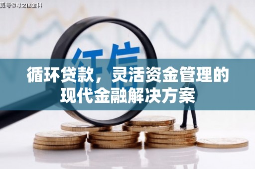 西安循环贷款，灵活资金管理的现代金融解决方案