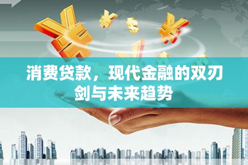 西安消费贷款，现代金融的双刃剑与未来趋势