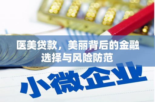 西安医美贷款，美丽背后的金融选择与风险防范