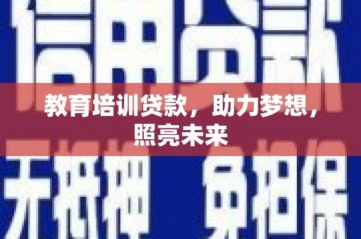 西安教育培训贷款，助力梦想，照亮未来