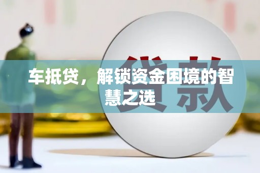 西安车抵贷，解锁资金困境的智慧之选