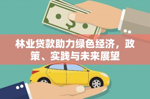 西安林业贷款助力绿色经济，政策、实践与未来展望