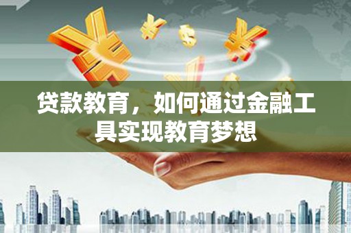 西安贷款教育，如何通过金融工具实现教育梦想