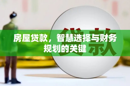 西安房屋贷款，智慧选择与财务规划的关键