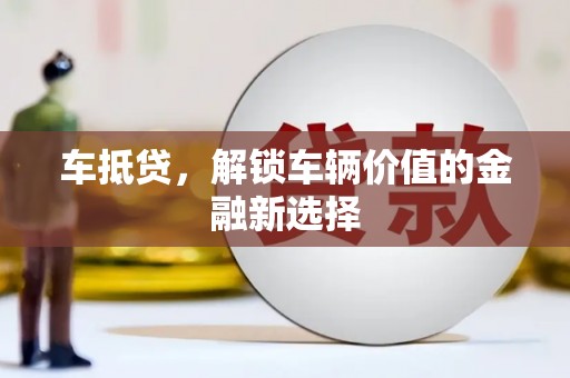 西安车抵贷，解锁车辆价值的金融新选择