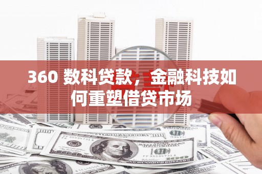 西安360 数科贷款，金融科技如何重塑借贷市场