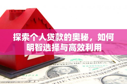 西安探索个人贷款的奥秘，如何明智选择与高效利用