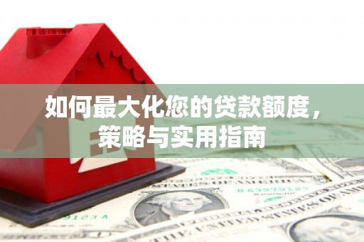 西安如何最大化您的贷款额度，策略与实用指南