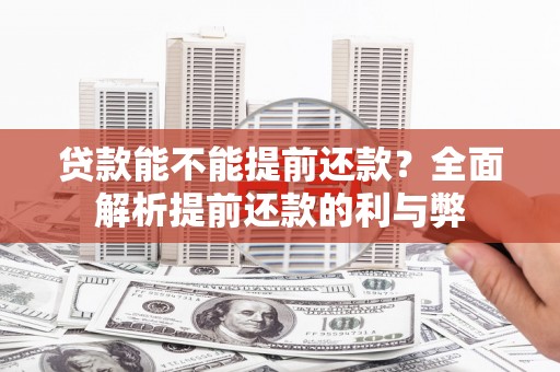西安贷款能不能提前还款？全面解析提前还款的利与弊