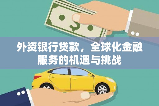 西安外资银行贷款，全球化金融服务的机遇与挑战