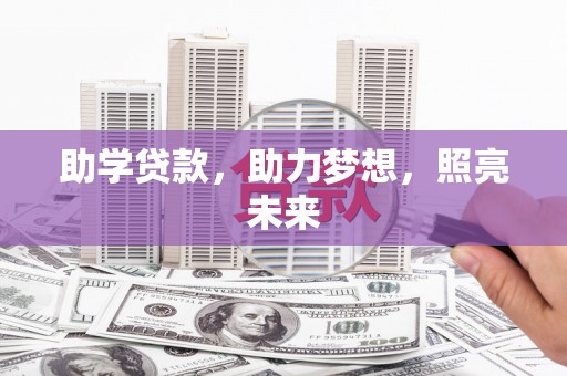 西安助学贷款，助力梦想，照亮未来