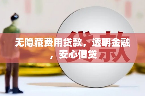 西安无隐藏费用贷款，透明金融，安心借贷
