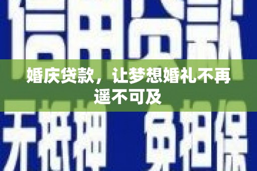 西安婚庆贷款，让梦想婚礼不再遥不可及