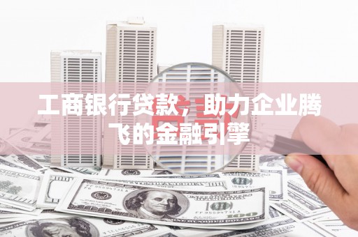 西安工商银行贷款，助力企业腾飞的金融引擎