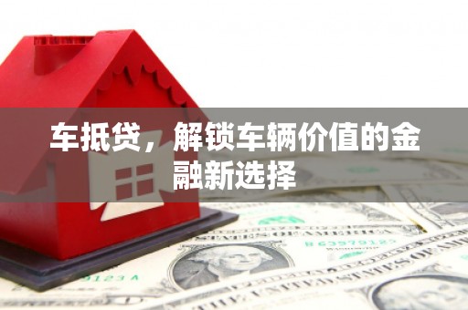 西安车抵贷，解锁车辆价值的金融新选择