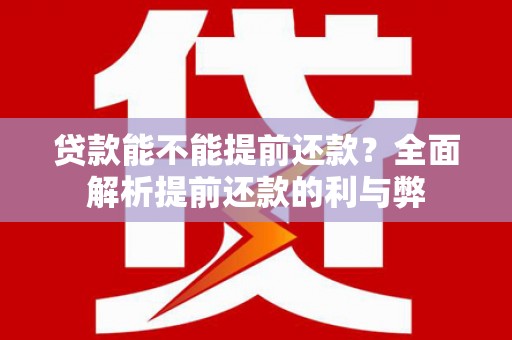 西安贷款能不能提前还款？全面解析提前还款的利与弊