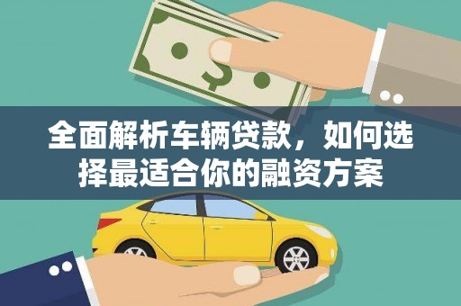西安全面解析车辆贷款，如何选择最适合你的融资方案