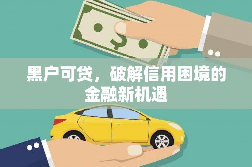 西安黑户可贷，破解信用困境的金融新机遇