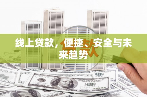 西安线上贷款，便捷、安全与未来趋势