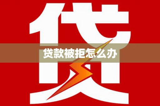 西安贷款被拒怎么办
