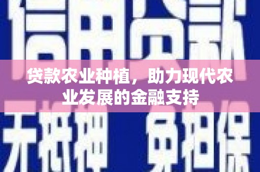 西安贷款农业种植，助力现代农业发展的金融支持