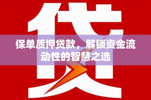 西安保单质押贷款，解锁资金流动性的智慧之选