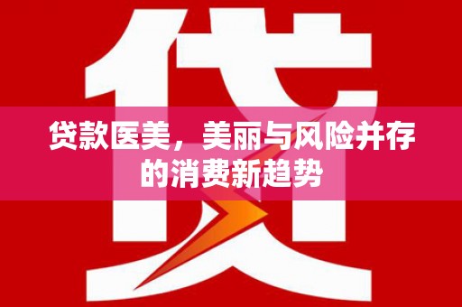 西安贷款医美，美丽与风险并存的消费新趋势